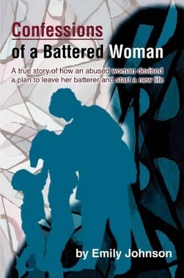 Confessions of a Battered Woman: A true story of how an abused woman devised a plan to leave her batterer and start a new life book