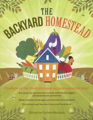 The Backyard Homestead: Produce All the Food You Need on Just 1/4 Acre! by Carleen Madigan