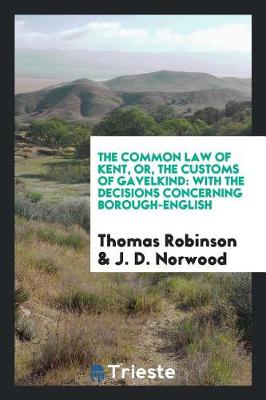 The Common Law of Kent, Or, the Customs of Gavelkind by Thomas Robinson
