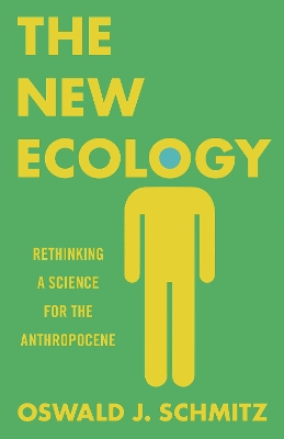 The The New Ecology: Rethinking a Science for the Anthropocene by Oswald J. Schmitz