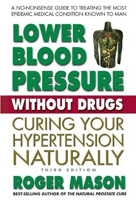 Lower Blood Pressure without Drugs - Third Edition: Curing Your Hypertension Naturally book