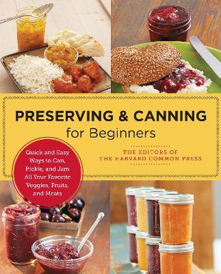 Preserving and Canning for Beginners: Quick and Easy Ways to Can, Pickle, and Jam All Your Favorite Veggies, Fruits, and Meats book