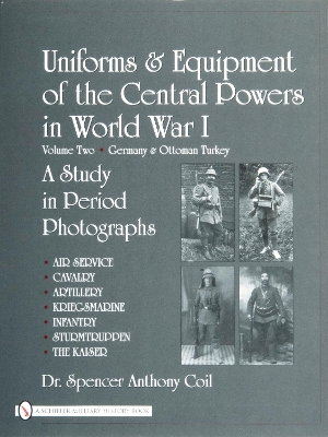 Uniforms and Equipment of the Central Powers in World War I by Dr. Spencer Anthony Coil