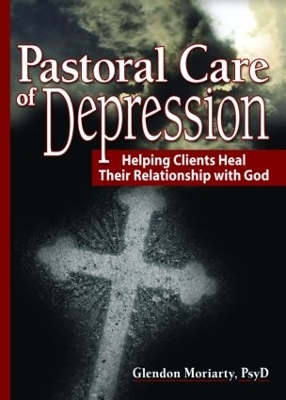 Pastoral Care of Depression by Glendon Moriarty