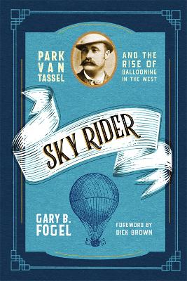 Sky Rider: Park Van Tassel and the Rise of Ballooning in the West book