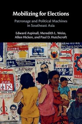 Mobilizing for Elections: Patronage and Political Machines in Southeast Asia by Edward Aspinall