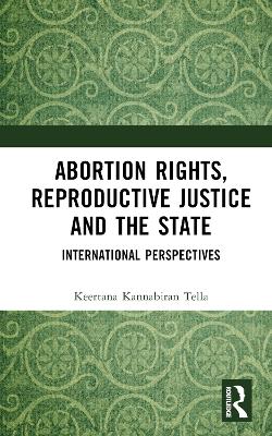 Abortion Rights, Reproductive Justice and the State: International Perspectives book