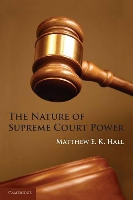 The Nature of Supreme Court Power by Matthew E. K. Hall