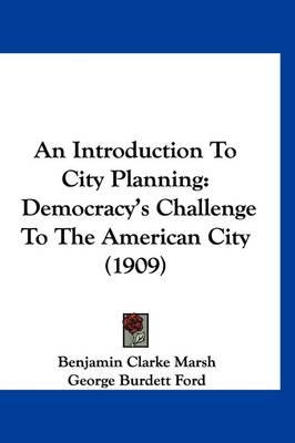 An Introduction To City Planning: Democracy's Challenge To The American City (1909) by Benjamin Clarke Marsh
