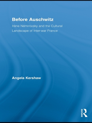 Before Auschwitz: Irène Némirovsky and the Cultural Landscape of Inter-war France by Angela Kershaw