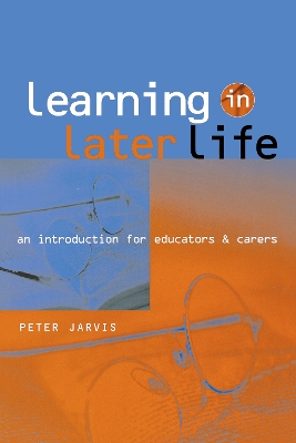 Learning in Later Life: An Introduction for Educators and Carers by Peter Jarvis