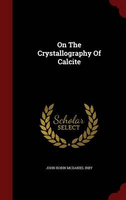 On the Crystallography of Calcite by John Robin McDaniel Irby