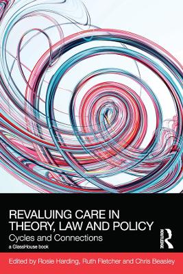 ReValuing Care in Theory, Law and Policy: Cycles and Connections by Rosie Harding
