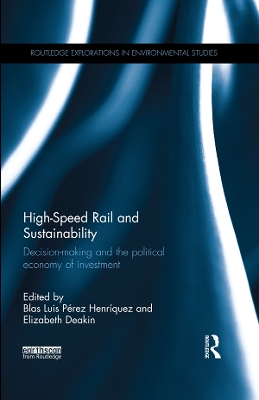 High-Speed Rail and Sustainability: Decision-making and the political economy of investment by Blas Luis Pérez Henríquez