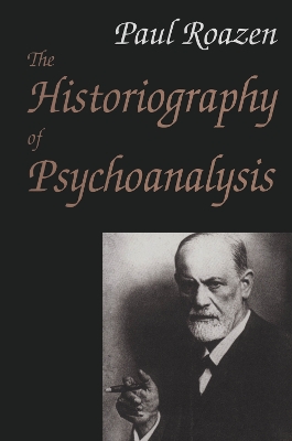 The The Historiography of Psychoanalysis by Paul Roazen