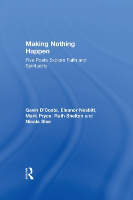 Making Nothing Happen: Five Poets Explore Faith and Spirituality by Gavin D'Costa