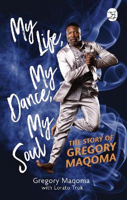 My Life, My Dance, My Soul: The Story of Gregory Maqoma book