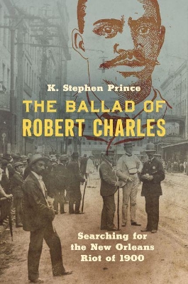The Ballad of Robert Charles: Searching for the New Orleans Riot of 1900 book