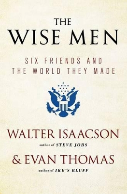 Wise Men: Six Friends and the World They Made by Walter Isaacson