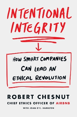 Intentional Integrity: How Smart Companies Can Lead an Ethical Revolution - and Why That's Good for All of Us by Robert Chesnut