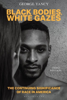 Black Bodies, White Gazes: The Continuing Significance of Race in America by George Yancy