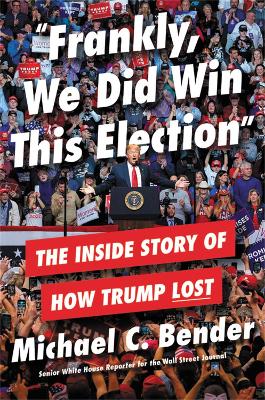 Frankly, We Did Win This Election: The Inside Story of How Trump Lost by Michael Bender