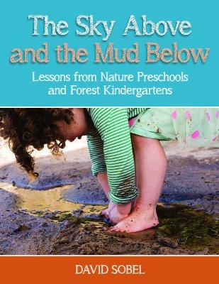 The Sky Above and the Mud Below: Lessons from Nature Preschools and Forest Kindergartens book