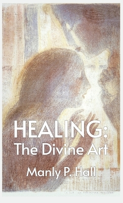 Healing: The Divine Art: Tby Manly P. Hall Hardcoverhe Divine Art: The Divine Art by Manly P. Hall Hardcover book