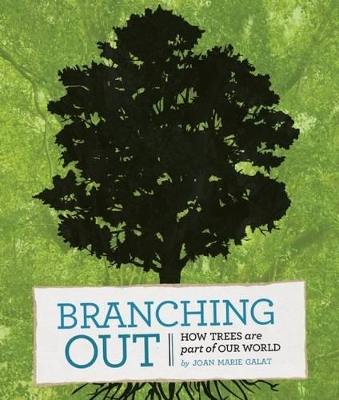 Branching Out: How Trees Are a Part of Our World by Joan Marie Galat