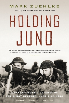 Holding Juno: Canada's heroic defence of the D-Day beaches, June 7-12, 1944 by Mark Zuehlke