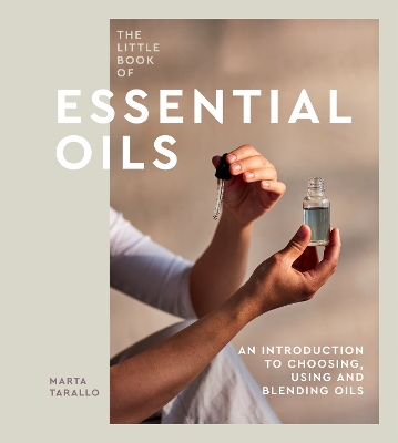 The Little Book of Essential Oils: An Introduction to Choosing, Using and Blending Oils book