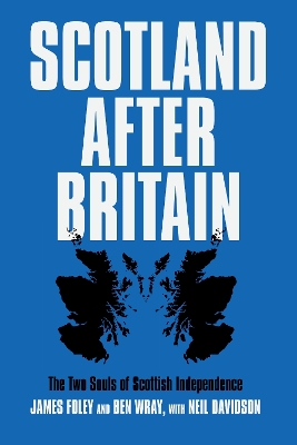Scotland After Britain: The Two Souls of Scottish Independence by Ben Wray