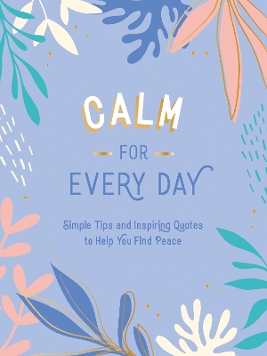 Calm for Every Day: Simple Tips and Inspiring Quotes to Help You Find Peace book