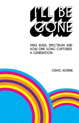 I'll Be Gone; Mike Rudd, Spectrum and how one song captured a generation book