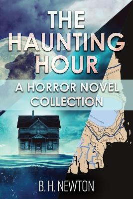 The Haunting Hour: A Horror Novel Collection by B H Newton