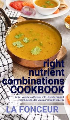 right nutrient combinations COOKBOOK (Black and White Edition): Indian Vegetarian Recipes with Ultimate Nutrient Combinations by La Fonceur