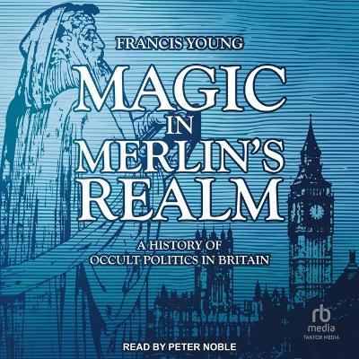 Magic in Merlin's Realm: A History of Occult Politics in Britain by Francis Young