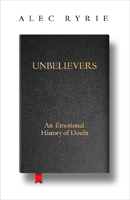 Unbelievers: An Emotional History of Doubt by Alec Ryrie