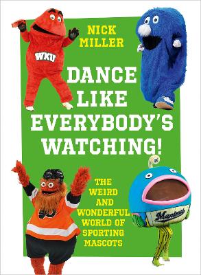 Dance Like Everybody’s Watching!: The Weird and Wonderful World of Sporting Mascots book