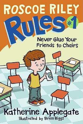 Roscoe Riley Rules #1: Never Glue Your Friends to Chairs by Katherine Applegate