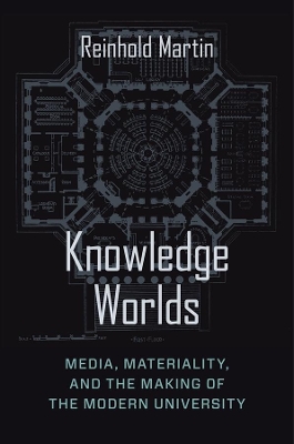 Knowledge Worlds: Media, Materiality, and the Making of the Modern University book