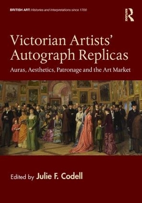 Victorian Artists' Autograph Replicas: Auras, Aesthetics, Patronage and the Art Market book