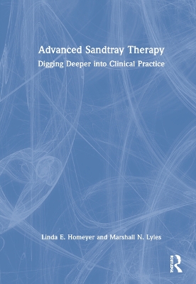 Advanced Sandtray Therapy: Digging Deeper into Clinical Practice by Linda E. Homeyer