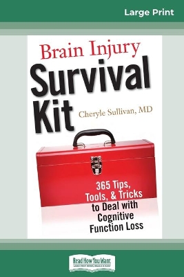 Brain Injury Survival Kit: 365 Tips, Tools, & Tricks to Deal with Cognitive Function Loss (16pt Large Print Edition) by Cheryle Sullivan