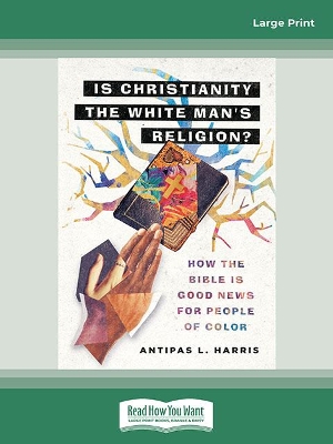 Is Christianity the White Man's Religion?: How the Bible Is Good News for People of Color book