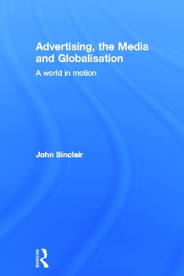 Advertising, the Media and Globalisation by John Sinclair