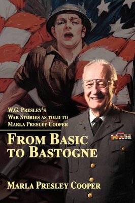 From Basic to Bastogne: W.G. Presley's War Stories as Told to Marla Presley Cooper book