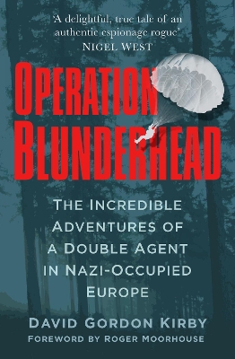 Operation Blunderhead: The Incredible Adventures of a Double Agent in Nazi-Occupied Europe by David Gordon Kirby