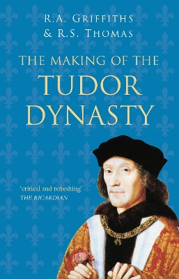 The Making of the Tudor Dynasty: Classic Histories Series by Ralph A. Griffiths