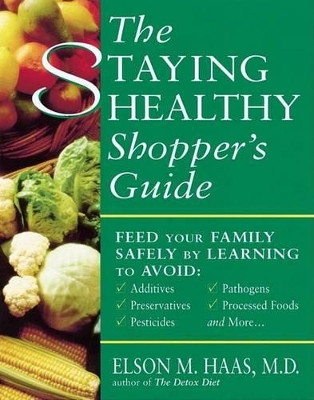 The Staying Healthy Shopper's Guide: Feed Your Family Safely book